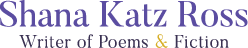 Shana Katz Ross | Writer of Poems and Fiction