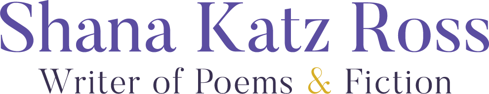 Shana Katz Ross | Writer of Poems and Fiction